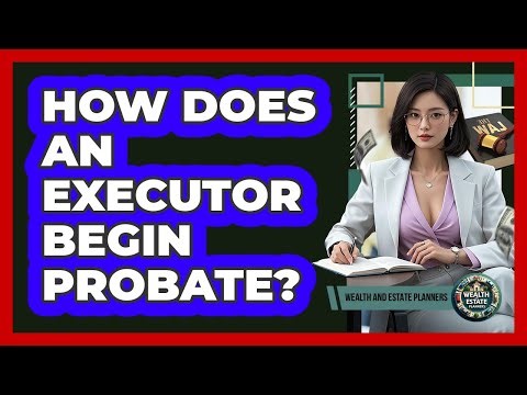 How Does An Executor Begin Probate?