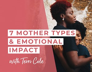 The Spectrum of Motherhood: Understanding 7 Mother Types and Their Emotional Influence - Terri Cole