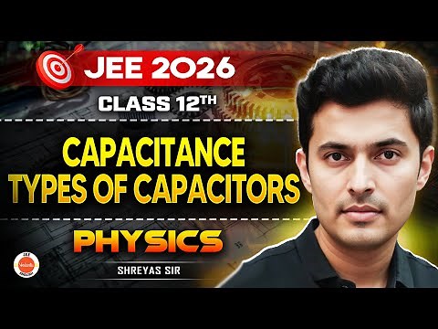 Class 12 | Physics | JEE 2026 | Capacitance & Types of Capacitors | Shreyas Sir
