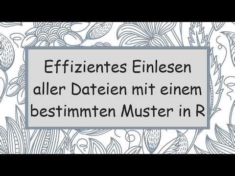 Effizientes Einlesen aller Dateien mit einem bestimmten Muster in R