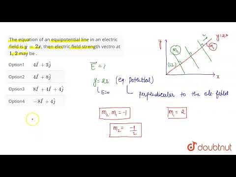 The equation of an equipotential line in an electric field is ` y = 2 x `, then electric field