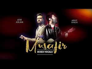 Atif Aslam v/s Arijit Singh | Musafir | Mixed Vocal