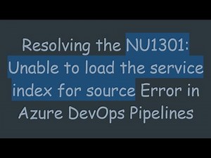 Resolving the NU1301: Unable to load the service index for source Error in Azure DevOps Pipelines