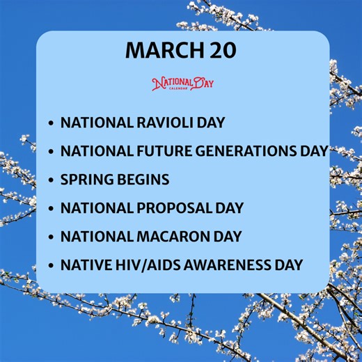 MARCH 20, 2026 | NATIONAL RAVIOLI DAY | NATIONAL FUTURE GENERATIONS DAY | SPRING BEGINS | NATIONAL PROPOSAL DAY | NATIONAL MACARON DAY | NATIVE HIV/AIDS AWARENESS DAY