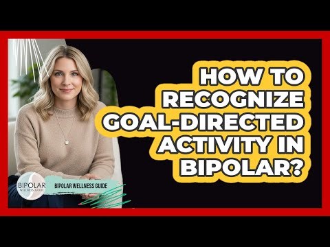 How To Recognize Goal-Directed Activity In Bipolar?