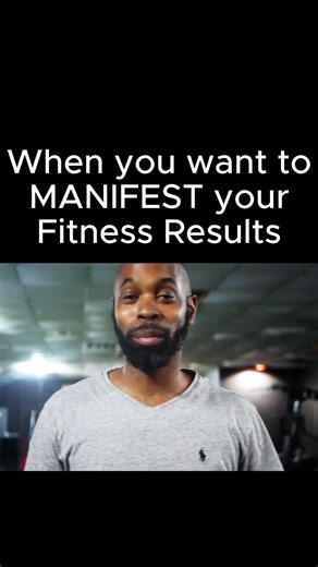 When you try to MANIFEST your Fitness Results