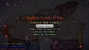 Right In Front Of You ||Lyrics And Lines|| 🎧 Song Credits ♫Song: Right In Front Of You ♫Artist: MattyBRaps ♫Music On: MattyBRaps ♪ #sovi #lyrics_and_lines ♪ IMPORTANT ✔ ►ATTENTION: Copyright disclaimer If there are any copyright infringement send an e-mail to us. ✔Email: mylyricsandlines@gmail.com ✔Use this email for copyright, ✔None of these Video clips and images & music were created/owned by us. ✔This video is purely fan-made, if you (owners) want to remove this video, please mail us at myly