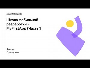 004. Школа мобильной разработки – MyFirstApp (Часть 1). Роман Григорьев