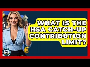 What Is The HSA Catch-up Contribution Limit? - Ask Your Bank Teller