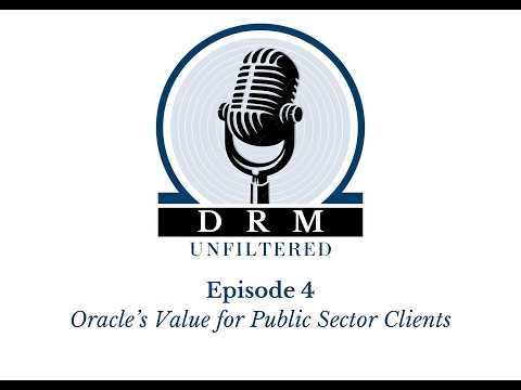 DRM Unfiltered Episode 4 - Oracle's Value for Public Sector Clients