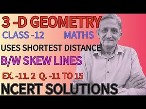 L.6 || 3-D GEOMETRY || SHORTEST DISTANCE B/W SKEW LINES|CLASS -12|EX.11.2(ncert)Q.11 - 15|SOLUTION