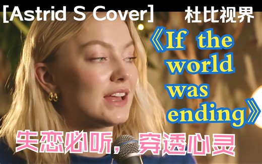 [杜比视界]失恋伤感必听，击穿心灵的歌声AstridS翻唱If the world was ending带歌词，钢琴弹唱纯净嗓音