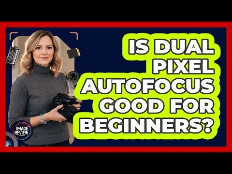Is Dual Pixel Autofocus Good For Beginners?