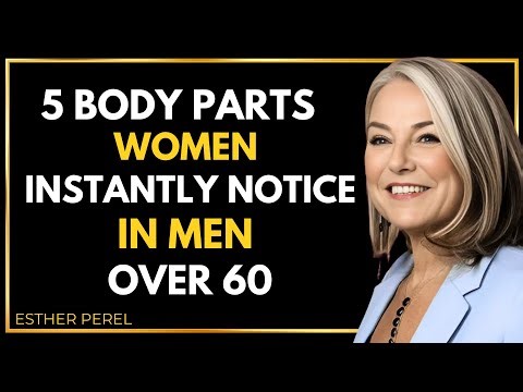 5 body parts women instantly notice in men over 60 - Esther Perel