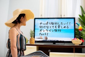 やっぱり旅行したい！ 行けなくても楽しめるオンライン旅行 Part2 | iconavi
