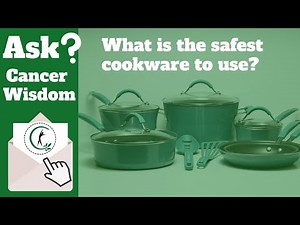 Ask Cancer Wisdom: What is the safest cookware to use? - PFOA, PTFE, Teflon