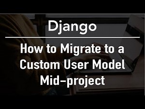 How to Migrate to a Custom User Model Mid-Project - Django