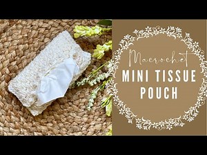Easy Crochet Mini Tissue Pouch~great for spring and summer vendor markets!