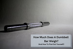How Much Does A Dumbbell Bar Weigh? (How To Find Out)