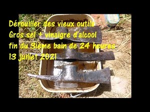 Dérouiller de vieux outils [2] troisième bain de 24 heures Gros sel + vinaigre blanc 13 juillet 2021