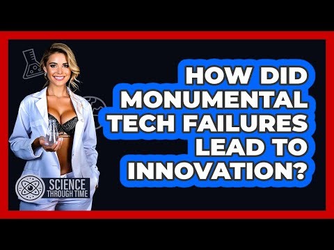 How Did Monumental Tech Failures Lead To Innovation? - Science Through Time