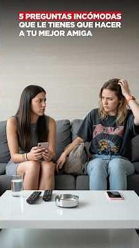 5 preguntas incómodas que le tienes que hacer a tu mejor amiga
