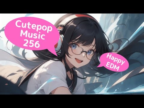 Cutepop Music 256 || かわいい Cute Happy EDM 💖 Joyful Moments
