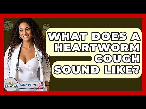What Does A Heartworm Cough Sound Like? - Ask A Pet Vet