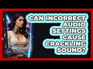 Can Incorrect Audio Settings Cause Crackling Sound?