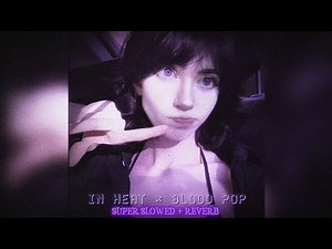In Heat X BloodPop! ( Super slowed + Reverb )