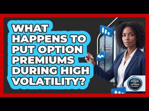 What Happens To Put Option Premiums During High Volatility?