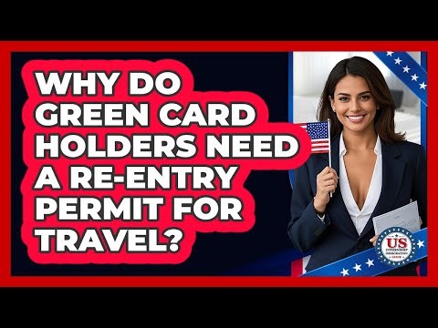 Why Do Green Card Holders Need A Re-entry Permit For Travel? - US Citizenship Immigration Guide
