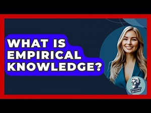 What Is Empirical Knowledge? - Philosophy Beyond