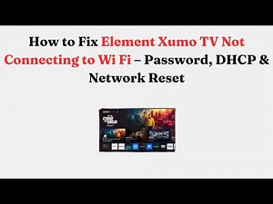 How to Fix Element Xumo TV Not Connecting to Wi-Fi – Password, DHCP & Network Reset