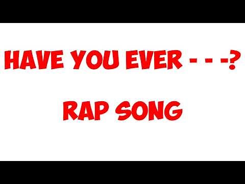 HAVE YOU EVER - - - -? (A GREAT RAP SONG)