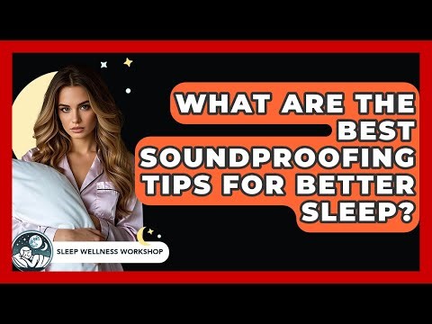 What Are The Best Soundproofing Tips For Better Sleep? - Sleep Wellness Workshop