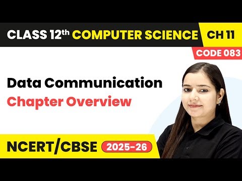 Data Communication - Chapter Overview | Chapter 11 | Class 12th | CS (Code 083) | CBSE 2025-26