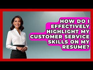 How Do I Effectively Highlight My Customer Service Skills On My Resume? - Job Success Network