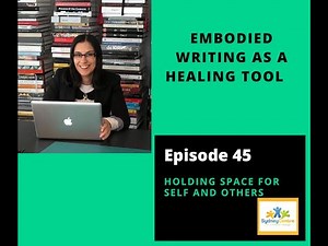 Embodied Writing as as Healing Tool - Ep 45 Holding Space for Self and Others