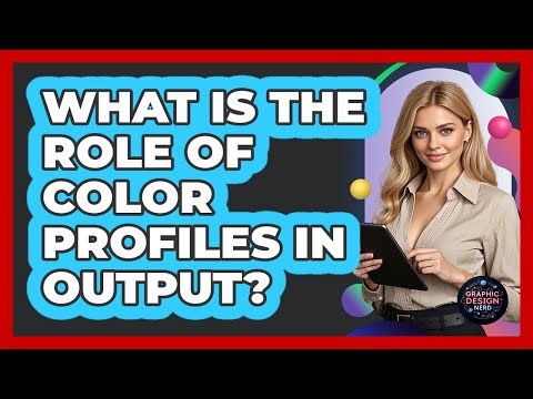 What Is The Role Of Color Profiles In Output?