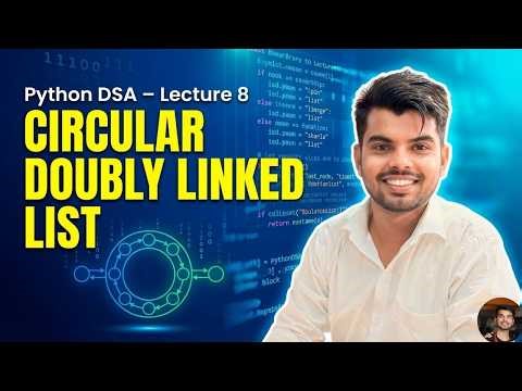 Lecture 8 | CIRCULAR DOUBLY LINKED LIST IN PYTHON | Explained with Diagram