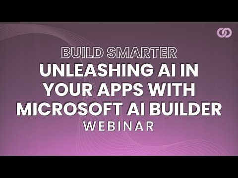 Build Smarter - Unleashing AI in Your Apps with Microsoft AI Builder Webinar