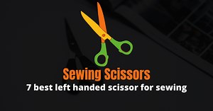 Best Left Handed Scissors For Sewing And Dressmaking