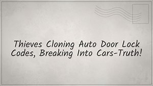 Thieves Cloning Auto Door Lock Codes, Breaking Into Cars-Truth!