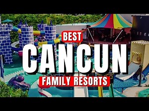 Top 7 Best All-Inclusive Family Resorts in Cancun (2025)
