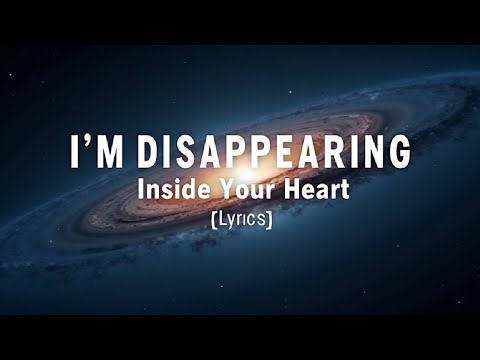 I’m Disappearing Inside My Heart ( Lyrics )