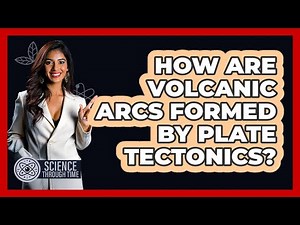 How Are Volcanic Arcs Formed by Plate Tectonics?