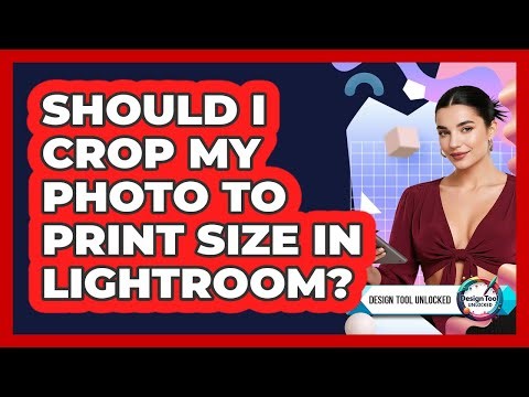 Should I Crop My Photo To Print Size In Lightroom?