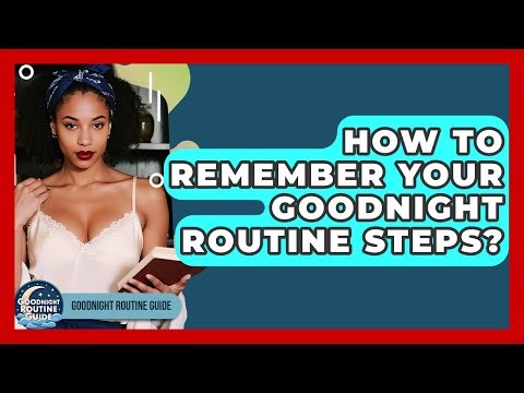 How To Remember Your Goodnight Routine Steps? - Goodnight Routine Guide