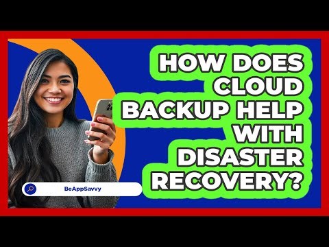 How Does Cloud Backup Help With Disaster Recovery? - Be App Savvy